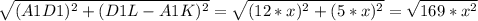 \sqrt{ (A1D1)^{2} + (D1L- A1K)^{2} } = \sqrt{ (12*x)^{2} + (5*x)^{2} } = \sqrt{169* x^{2} }