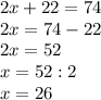 2x+22=74 \\ 2x=74-22 \\ 2x=52 \\ x=52:2 \\ x=26