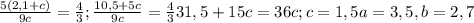 \frac{5(2,1+c)}{9c}=\frac{4}{3}; \frac{10,5+5c}{9c}=\frac{4}{3} 31,5+15c=36c; c=1,5 a=3,5, b=2,7