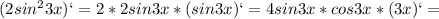 (2sin^{2}3x)`=2*2sin3x*(sin3x)`=4sin3x*cos3x*(3x)`=