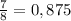 \frac{7}{8} =0,875