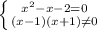 \left \{ {{ x^{2} -x-2=0} \atop {(x-1)(x+1) \neq 0}} \right.