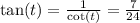 \tan(t)=\frac{1}{\cot(t)}=\frac{7}{24}