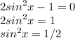 \displaystyle 2sin^2x-1=0\\2sin^2x=1\\sin^2x=1/2