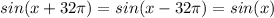 sin(x+32\pi)=sin(x-32\pi)=sin(x)