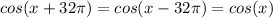 cos(x+32\pi)=cos(x-32\pi)=cos(x)