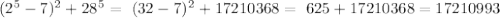 (2^{5}-7)^{2}+28^{5}=\ (32-7)^{2}+17210368=\ 625+17210368= 17210993