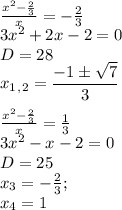 \frac{x^2- \frac{2}{3} }{x} =- \frac{2}{3} \\ 3x^2+2x-2=0 \\ D=28 \\ x_1_,_2= \dfrac{-1\pm \sqrt{7} }{3} \\ \\ \frac{x^2- \frac{2}{3} }{x} = \frac{1}{3} \\ 3x^2-x-2=0 \\ D=25 \\ x_3=- \frac{2}{3} ; \\ x_4=1