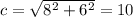 c=\sqrt{8^2+6^2}=10