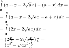 \int\limits^a_0 {(a+x-2\sqrt{a}x})-(a-x) \, dx =\\ =\int\limits^a_0 {(a+x-2\sqrt{a}x}-a+x) \, dx =\\ =\int\limits^a_0 {(2x-2\sqrt{a}x}) \, dx =\\ =(2\frac{x^{2}}{2}-2\sqrt{a}\frac{x^{2}}{2})|^{a}_{0}=\\ =(x^{2}-\sqrt{a}x^{2})^{a}_{0}=\\