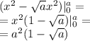 (x^{2}-\sqrt{a}x^{2})|^{a}_{0}=\\ =x^{2}(1-\sqrt{a})|^{a}_{0}=\\ =a^{2}(1-\sqrt{a})