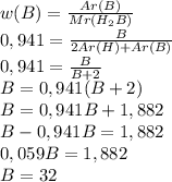 w(B)=\frac{Ar(B)}{Mr(H_2B)}\\0,941=\frac{B}{2Ar(H)+Ar(B)}\\0,941=\frac{B}{B+2}\\B=0,941(B+2)\\B=0,941B+1,882\\B-0,941B=1,882\\0,059B=1,882\\B=32