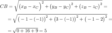 CB=\sqrt{\big(x_B-x_C\Big)^2+\big(y_B-y_C\big)^2+\big(z_B-z_C\big)^2}=\\\\~~~~~=\sqrt{\big(-1-(-1)\big)^2+\big(3-(-1)\big)^2+\big(-1-2\big)^2}=\\\\~~~~~=\sqrt{0+16+9}=5