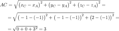 AC=\sqrt{\big(x_C-x_A\big)^2+\big(y_C-y_A\big)^2+\big(z_C-z_A\big)^2}=\\\\~~~~~=\sqrt{\big(-1-(-1)\big)^2+\big(-1-(-1)\big)^2+\big(2-(-1)\big)^2}=\\\\~~~~~=\sqrt{0+0+3^2}=3