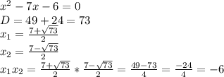 x^{2}-7x-6=0\\ D=49+24=73\\ x_{1}=\frac{7+\sqrt{73}}{2}\\ x_{2}=\frac{7-\sqrt{73}}{2}\\ x_{1}x_{2}=\frac{7+\sqrt{73}}{2}*\frac{7-\sqrt{73}}{2}=\frac{49-73}{4}=\frac{-24}{4}=-6