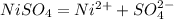 NiSO_4 = Ni^{2+} + SO_4^{2-}