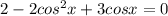 2-2cos^2x+3cosx=0