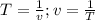 T=\frac{1}{v}; v=\frac{1}{T}