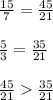 \frac{15}{7} = \frac{45}{21} \\ \\ \frac{5}{3} = \frac{35}{21} \\ \\ \frac{45}{21} \frac{35}{21}