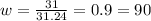 w= \frac{31}{31.24} =0.9=90