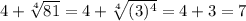 4+\sqrt[4]{81}=4+\sqrt[4]{(3)^4}=4+3=7 