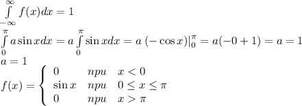 \int\limits_{-\infty}^{\infty}f(x)dx=1\\\int\limits_{0}^\pi a\sin xdx=a\int\limits_{0}^\pi \sin xdx=a\left.(-\cos x)\right|\limits_{0}^\pi=a(-0+1)=a=1\\a=1\\f(x)=\left\{\begin{array}{lll}0&npu&x<0\\\sin x&npu&0\leq x\leq\pi\\0&npu&x\pi\end{array}\right.