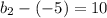 b_{2}-(-5)=10