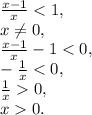 \frac{x-1}{x} <1, \\ x \neq 0, \\ \frac{x-1}{x}-1<0, \\ -\frac{1}{x} <0, \\ \frac{1}{x} 0, \\ x0.