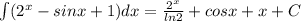 \int (2^x-sinx+1)dx= \frac{2^x}{ln2}+cos x+x+C