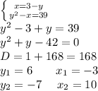 \left \{ {{x=3-y} \atop {y^{2}-x=39}} \right.\\ y^{2}-3+y=39\\ y^{2}+y-42=0\\ D=1+168 = 168\\ y_{1} = 6 \ \ \ \ \ \ x_{1} = -3\\ y_{2} = -7 \ \ \ \ x_{2} = 10