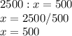 2500:x=500\\x=2500/500\\x=500