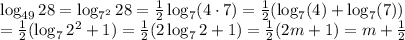 \log_{49}28=\log_{7^2}28= \frac{1}{2} \log_{7}(4\cdot7)= \frac{1}{2}( \log_{7}(4)+\log_{7}(7))&#10;\\\&#10;= \frac{1}{2}( \log_{7}2^2+1)= \frac{1}{2}( 2\log_{7}2+1) =\frac{1}{2}( 2m+1)=m+ \frac{1}{2}