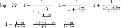 \log_{24}72=1+\cfrac{1}{1+\cfrac{3}{\frac{1-m}{m}}}=1+\cfrac{1}{1+\frac{3m}{1-m}}=1+\cfrac{1}{\frac{1-m+3m}{1-m}}=&#10;\\\\&#10;=1+\frac{1-m}{1+2m}=\frac{1+2m+1-m}{1+2m}=\frac{2+m}{1+2m}