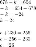 678-k=654\\-k=654-678\\-k=-24\\k=24\\\\c+230=256\\c=256-230\\c=26