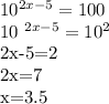 10 ^{2x-5} =100&#10;&#10;10 ^{2x-5} = 10^{2} &#10;&#10;2x-5=2&#10;&#10;2x=7&#10;&#10;x=3.5