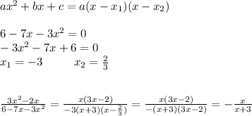 ax^2+bx+c=a(x-x_1)(x-x_2)\\\\6-7x-3x^2=0\\-3x^2-7x+6=0\\x_1=-3\ \ \ \ \ \ \ \ x_2=\frac{2}{3}\\\\\\\frac{3x^2-2x}{6-7x-3x^2}=\frac{x(3x-2)}{-3(x+3)(x-\frac{2}{3})}=\frac{x(3x-2)}{-(x+3)(3x-2)}=-\frac{x}{x+3}