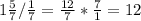 1\frac{5}{7}/\frac{1}{7}=\frac{12}{7}*\frac{7}{1}=12