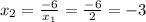 x_{2}=\frac{-6}{x_{1}} =\frac{-6}{2}}=-3