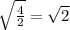 \sqrt{\frac{4}{2}}=\sqrt{2}