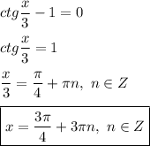 ctg \dfrac{x}{3} -1 = 0 \\ \\ &#10;ctg \dfrac{x}{3} = 1 \\ \\ &#10;\dfrac{x}{3} = \dfrac{\pi }{4} + \pi n, \ n \in Z \\ \\ &#10;\boxed{x = \dfrac{3\pi }{4} + 3 \pi n, \ n \in Z}&#10;