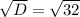 \sqrt{D}= \sqrt{32}