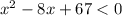 x^{2} -8x+67<0