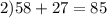 2)58+27=85