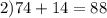 2)74+14=88