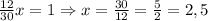 \frac{12}{30}x=1\Rightarrow x=\frac{30}{12}=\frac{5}2=2,5 