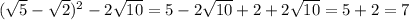 (\sqrt{5}-\sqrt{2})^2-2\sqrt{10}=5-2\sqrt{10}+2+2\sqrt{10}=5+2=7 