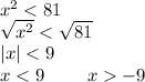 x^2<81\\\sqrt{x^2}<\sqrt{81}\\|x|<9\\x<9\ \ \ \ \ \ \ x-9