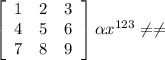 \left[\begin{array}{ccc}1&2&3\\4&5&6\\7&8&9\end{array}\right] \alpha x^{123} \neq \neq