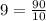 9=\frac{90}{10}