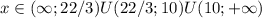 x \in (\infty;22/3) U (22/3; 10) U(10;+\infty)